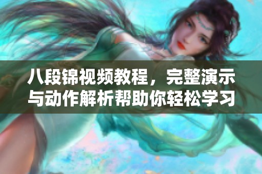 八段錦視頻教程，完整演示與動(dòng)作解析幫助你輕松學(xué)習(xí)