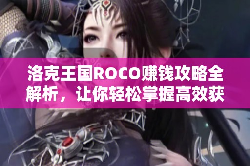 洛克王國ROCO賺錢攻略全解析，讓你輕松掌握高效獲利技巧與策略