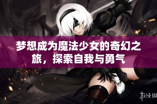 夢想成為魔法少女的奇幻之旅，探索自我與勇氣