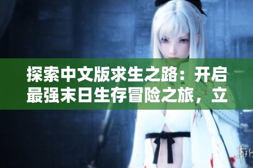 探索中文版求生之路：開啟最強(qiáng)末日生存冒險之旅，立即體驗(yàn)精彩!