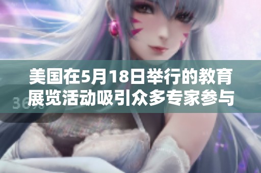 美國(guó)在5月18日舉行的教育展覽活動(dòng)吸引眾多專家參與