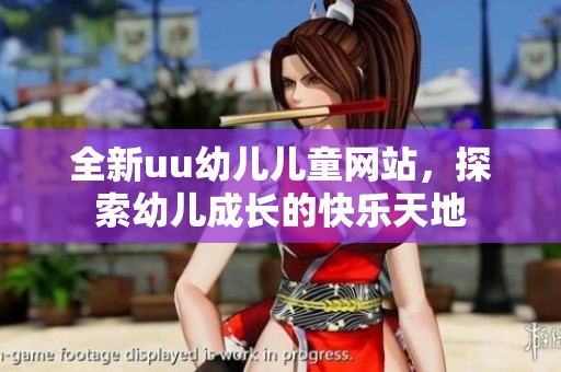 全新uu幼兒兒童網(wǎng)站，探索幼兒成長(zhǎng)的快樂天地