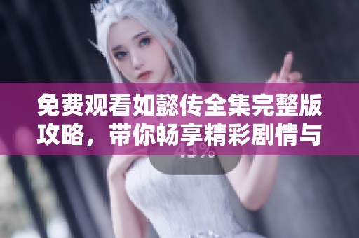 免費(fèi)觀看如懿傳全集完整版攻略，帶你暢享精彩劇情與角色分析