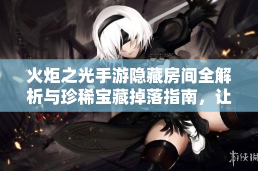火炬之光手游隱藏房間全解析與珍稀寶藏掉落指南，讓你探索更深更廣的未知世界