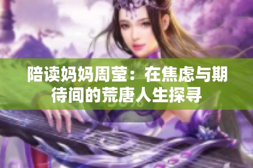 陪讀媽媽周瑩：在焦慮與期待間的荒唐人生探尋