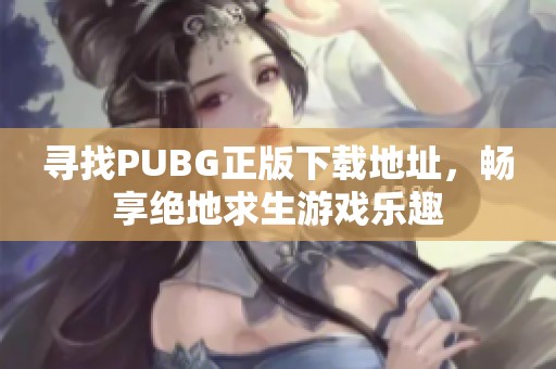 尋找PUBG正版下載地址，暢享絕地求生游戲樂趣