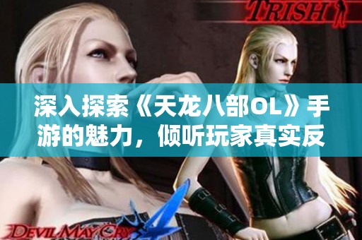 深入探索《天龍八部OL》手游的魅力，傾聽玩家真實(shí)反饋與深刻體驗(yàn)感受