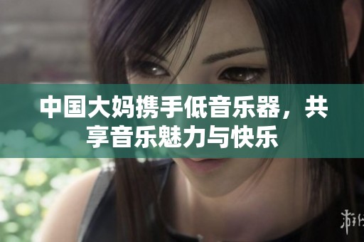 中國大媽攜手低音樂器，共享音樂魅力與快樂