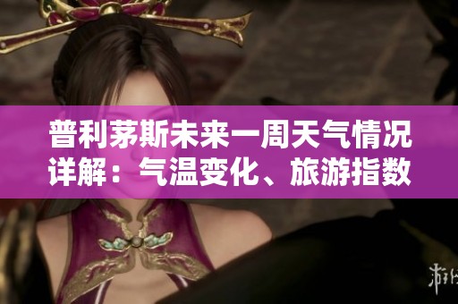 普利茅斯未來(lái)一周天氣情況詳解：氣溫變化、旅游指數(shù)及歷史氣候分析