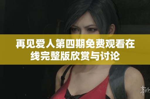 再見愛人第四期免費觀看在線完整版欣賞與討論