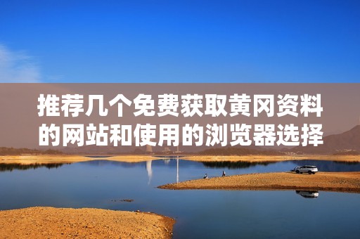 推薦幾個(gè)免費(fèi)獲取黃岡資料的網(wǎng)站和使用的瀏覽器選擇
