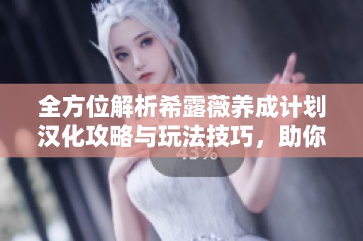 全方位解析希露薇養(yǎng)成計(jì)劃漢化攻略與玩法技巧，助你輕松成為養(yǎng)成高手