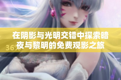 在陰影與光明交錯中探索暗夜與黎明的免費觀影之旅
