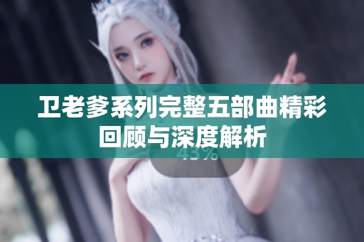 衛(wèi)老爹系列完整五部曲精彩回顧與深度解析