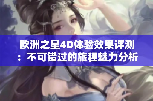 歐洲之星4D體驗(yàn)效果評(píng)測(cè)：不可錯(cuò)過(guò)的旅程魅力分析