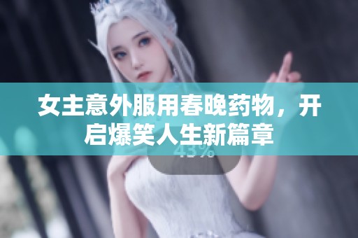 女主意外服用春晚藥物，開啟爆笑人生新篇章