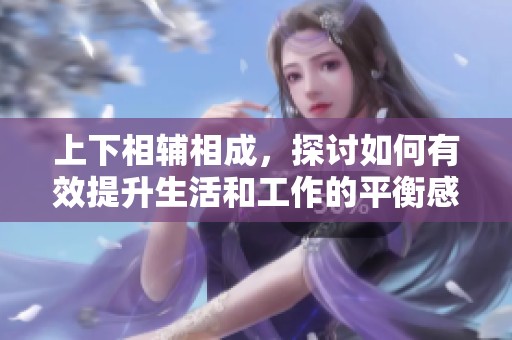 上下相輔相成，探討如何有效提升生活和工作的平衡感
