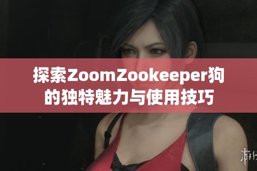 探索ZoomZookeeper狗的獨特魅力與使用技巧