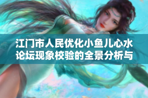 江門市人民優(yōu)化小魚兒心水論壇現(xiàn)象校驗的全景分析與探討策略