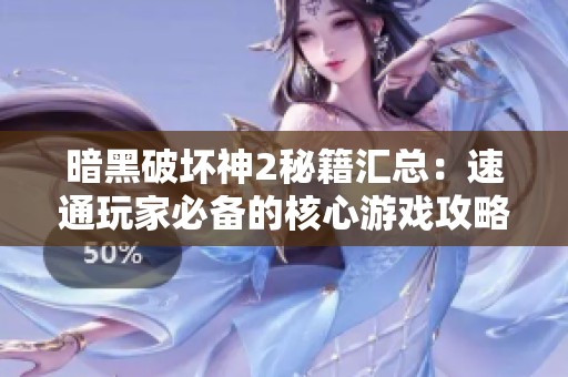 暗黑破壞神2秘籍匯總：速通玩家必備的核心游戲攻略與技巧分享