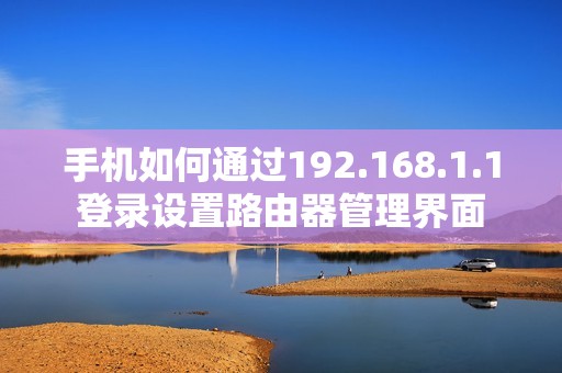 手機(jī)如何通過(guò)192.168.1.1登錄設(shè)置路由器管理界面