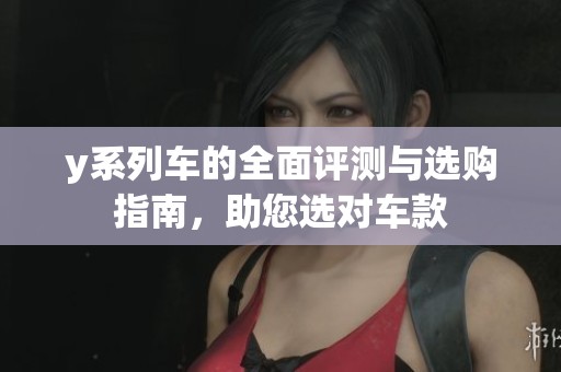 y系列車的全面評測與選購指南，助您選對車款