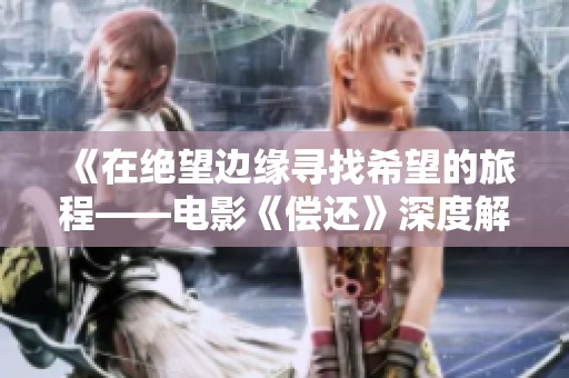 《在絕望邊緣尋找希望的旅程——電影《償還》深度解析》