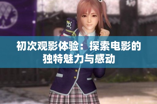 初次觀影體驗：探索電影的獨特魅力與感動