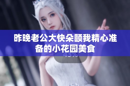昨晚老公大快朵頤我精心準(zhǔn)備的小花園美食