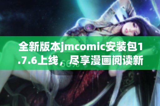 全新版本jmcomic安裝包1.7.6上線，盡享漫畫閱讀新體驗