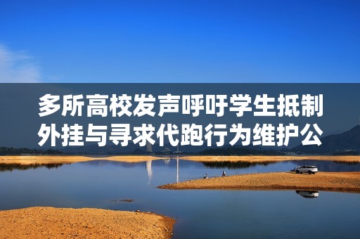 多所高校發(fā)聲呼吁學(xué)生抵制外掛與尋求代跑行為維護(hù)公平考試環(huán)境