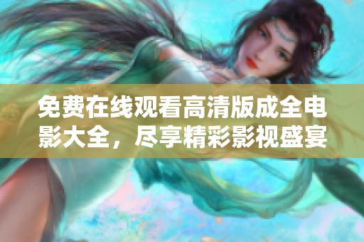 免費在線觀看高清版成全電影大全，盡享精彩影視盛宴