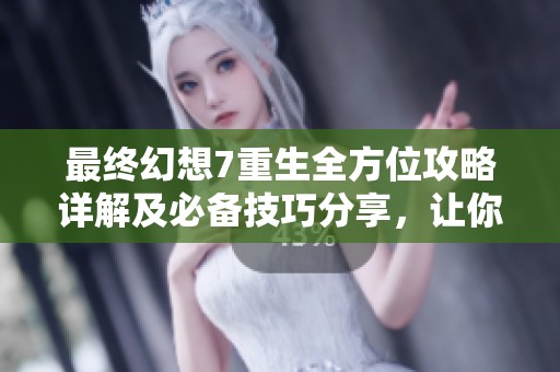 最終幻想7重生全方位攻略詳解及必備技巧分享，讓你暢玩無阻