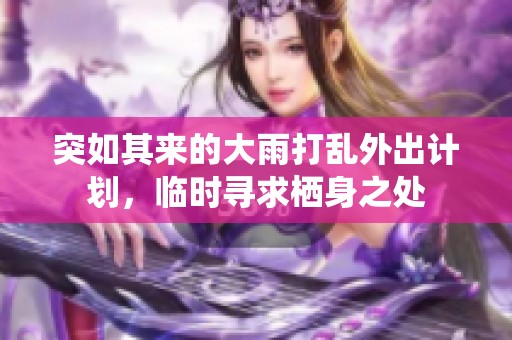 突如其來的大雨打亂外出計(jì)劃，臨時尋求棲身之處