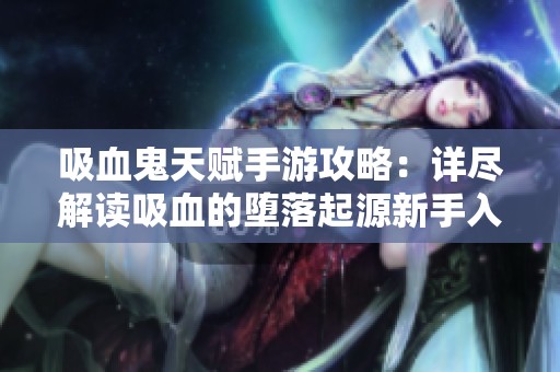 吸血鬼天賦手游攻略：詳盡解讀吸血的墮落起源新手入門指南與實用技巧