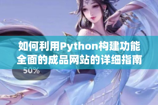 如何利用Python構(gòu)建功能全面的成品網(wǎng)站的詳細指南