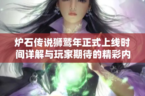 爐石傳說獅鷲年正式上線時(shí)間詳解與玩家期待的精彩內(nèi)容一覽
