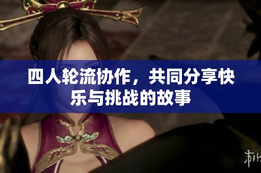 四人輪流協(xié)作，共同分享快樂(lè)與挑戰(zhàn)的故事