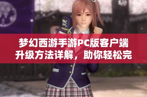 夢(mèng)幻西游手游PC版客戶端升級(jí)方法詳解，助你輕松完成更新步驟