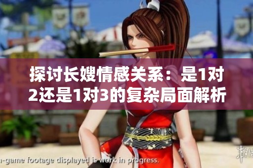 探討長嫂情感關(guān)系：是1對2還是1對3的復(fù)雜局面解析