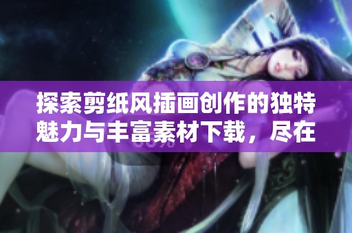 探索剪紙風(fēng)插畫創(chuàng)作的獨(dú)特魅力與豐富素材下載，盡在設(shè)圖網(wǎng)的精選模板中