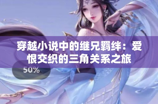 穿越小說中的繼兄羈絆：愛恨交織的三角關(guān)系之旅