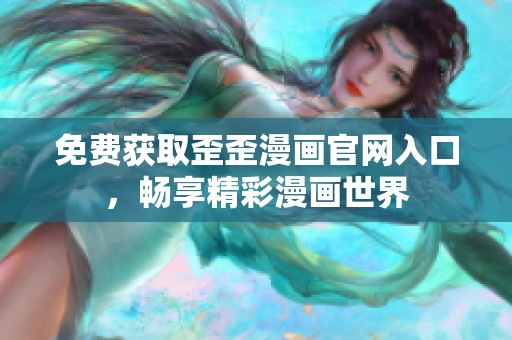 免費(fèi)獲取歪歪漫畫官網(wǎng)入口，暢享精彩漫畫世界