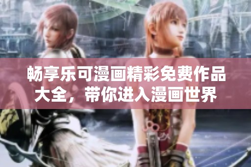 暢享樂可漫畫精彩免費(fèi)作品大全，帶你進(jìn)入漫畫世界