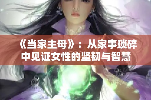《當(dāng)家主母》：從家事瑣碎中見證女性的堅韌與智慧