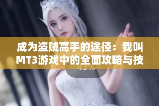 成為盜賊高手的途徑：我叫MT3游戲中的全面攻略與技巧分享
