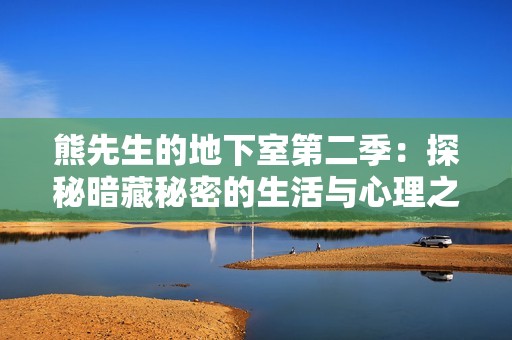 熊先生的地下室第二季：探秘暗藏秘密的生活與心理之旅