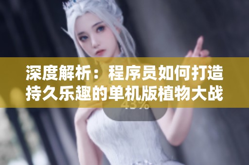 深度解析：程序員如何打造持久樂趣的單機版植物大戰(zhàn)僵尸游戲體驗