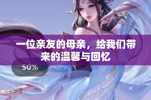 一位親友的母親，給我們帶來(lái)的溫馨與回憶