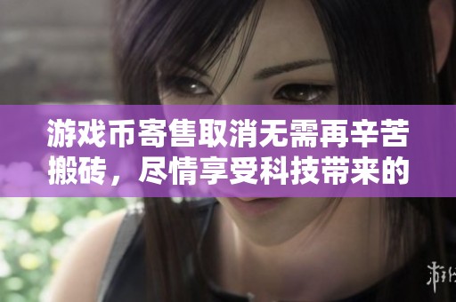 游戲幣寄售取消無需再辛苦搬磚，盡情享受科技帶來的樂趣與便捷